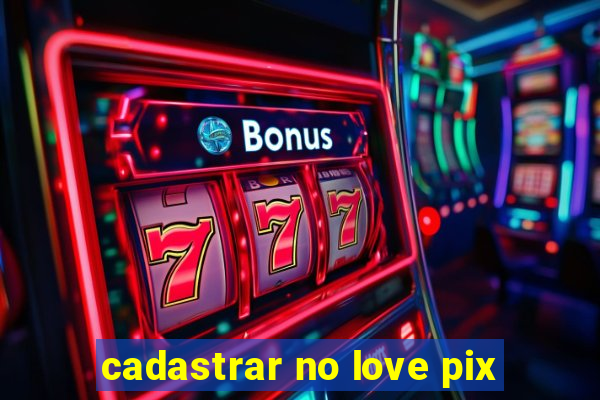 cadastrar no love pix